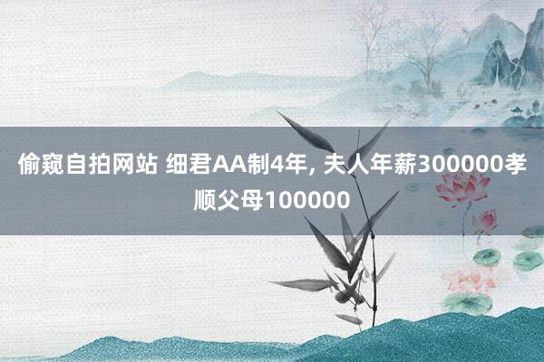 偷窥自拍网站 细君AA制4年， 夫人年薪300000孝顺父母100000